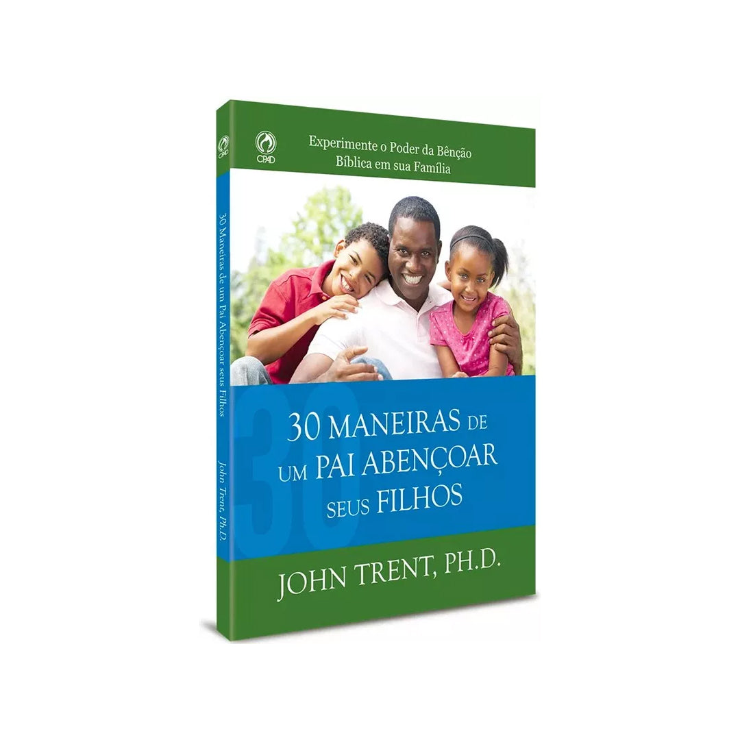 30 Maneiras De Um Pai Abençoar Seus Filhos - John Trent PHD
