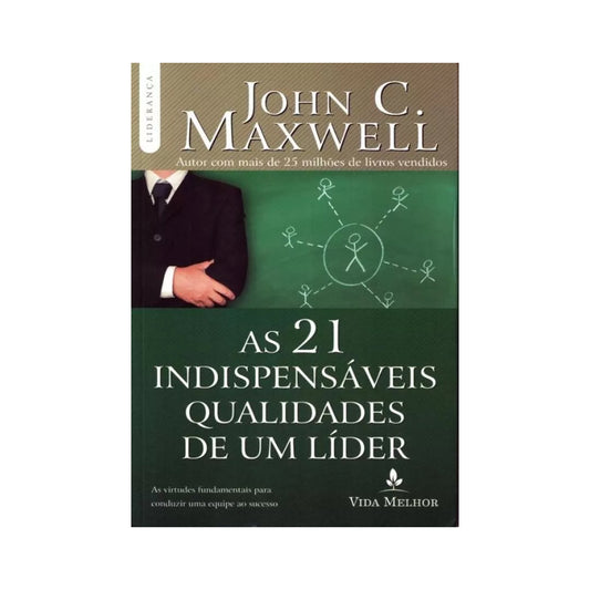 The 21 Indispensable Qualities of a Leader - John C. Maxwell
